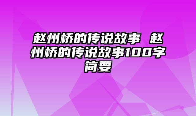 赵州桥的传说故事 赵州桥的传说故事100字简要