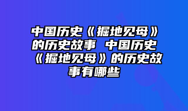 中国历史《掘地见母》的历史故事 中国历史《掘地见母》的历史故事有哪些