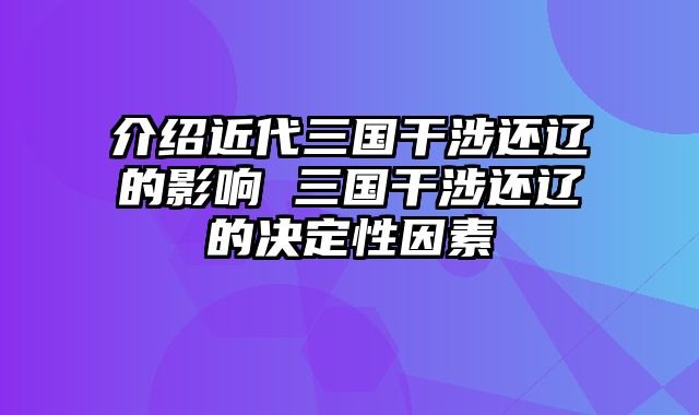 介绍近代三国干涉还辽的影响 三国干涉还辽的决定性因素