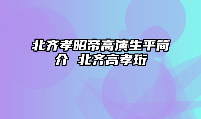 北齐孝昭帝高演生平简介 北齐高孝珩