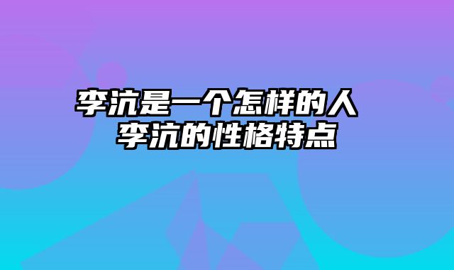 李沆是一个怎样的人 李沆的性格特点