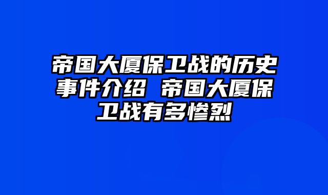 帝国大厦保卫战的历史事件介绍 帝国大厦保卫战有多惨烈