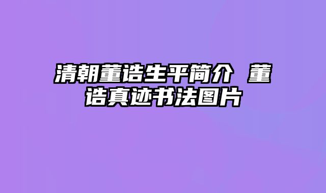 清朝董诰生平简介 董诰真迹书法图片