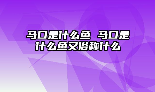 马口是什么鱼 马口是什么鱼又俗称什么