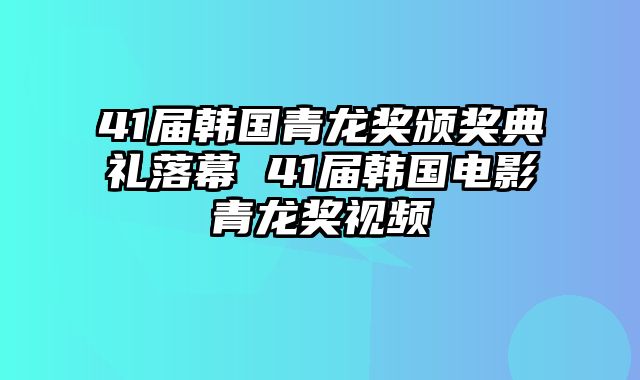 41届韩国青龙奖颁奖典礼落幕 41届韩国电影青龙奖视频