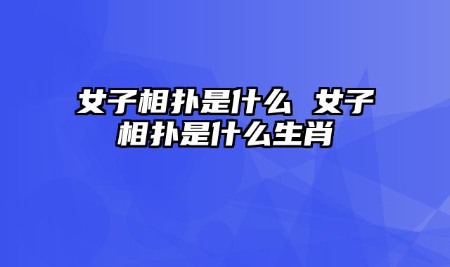 女子相扑是什么 女子相扑是什么生肖