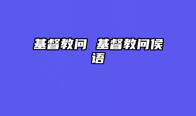 基督教问 基督教问侯语