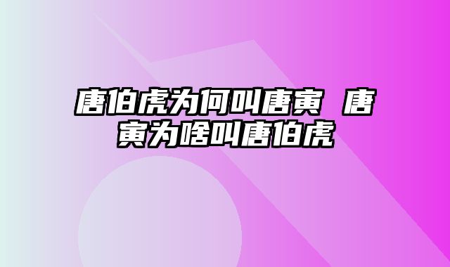 唐伯虎为何叫唐寅 唐寅为啥叫唐伯虎