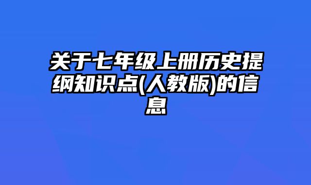 关于七年级上册历史提纲知识点(人教版)的信息