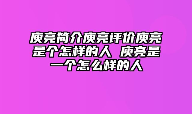 庾亮简介庾亮评价庾亮是个怎样的人 庾亮是一个怎么样的人