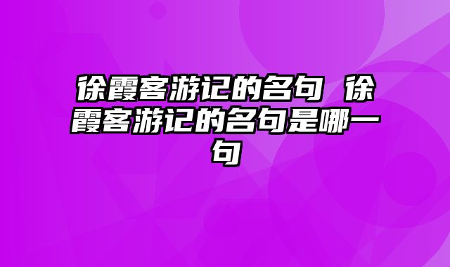 徐霞客游记的名句 徐霞客游记的名句是哪一句