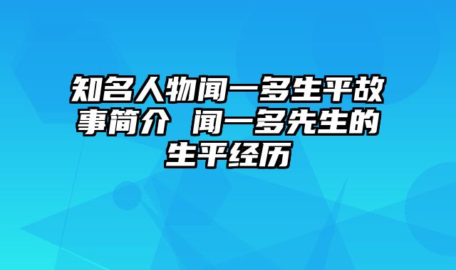 知名人物闻一多生平故事简介 闻一多先生的生平经历