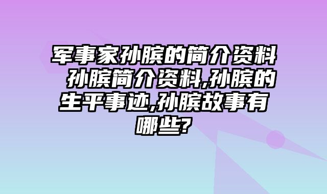 军事家孙膑的简介资料 孙膑简介资料,孙膑的生平事迹,孙膑故事有哪些?