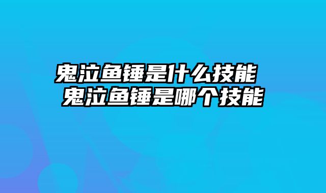 鬼泣鱼锤是什么技能 鬼泣鱼锤是哪个技能