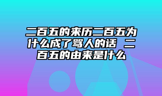 二百五的来历二百五为什么成了骂人的话 二百五的由来是什么