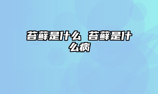 苔藓是什么 苔藓是什么病