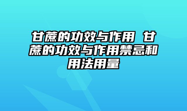 甘蔗的功效与作用 甘蔗的功效与作用禁忌和用法用量