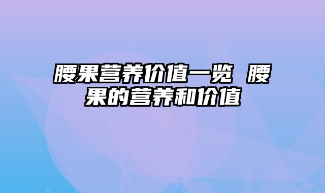 腰果营养价值一览 腰果的营养和价值