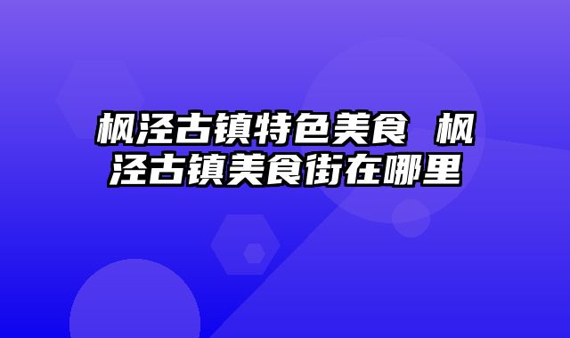 枫泾古镇特色美食 枫泾古镇美食街在哪里