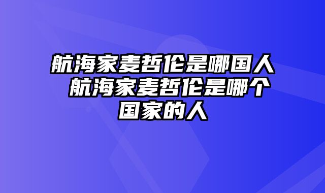 航海家麦哲伦是哪国人 航海家麦哲伦是哪个国家的人