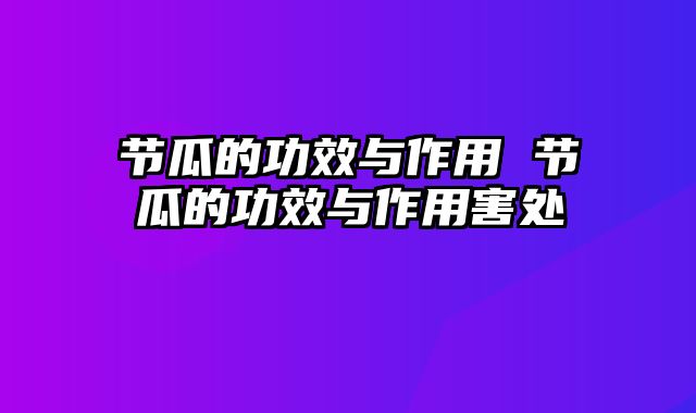 节瓜的功效与作用 节瓜的功效与作用害处