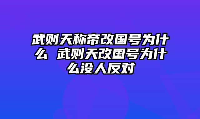 武则天称帝改国号为什么 武则天改国号为什么没人反对