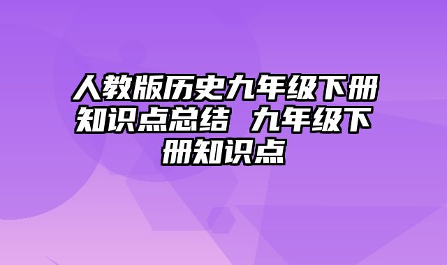 人教版历史九年级下册知识点总结 九年级下册知识点