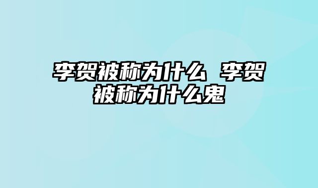 李贺被称为什么 李贺被称为什么鬼