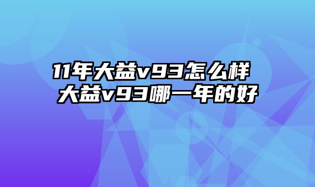 11年大益v93怎么样 大益v93哪一年的好