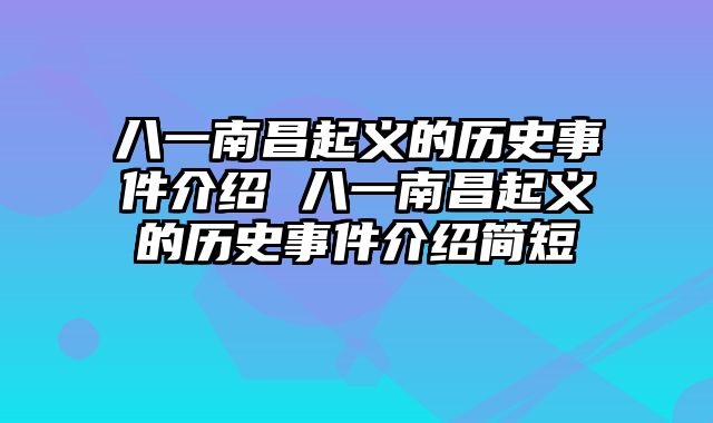 八一南昌起义的历史事件介绍 八一南昌起义的历史事件介绍简短