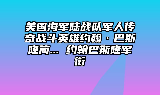 美国海军陆战队军人传奇战斗英雄约翰·巴斯隆简... 约翰巴斯隆军衔