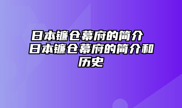 日本镰仓幕府的简介 日本镰仓幕府的简介和历史