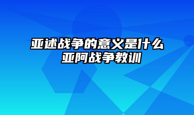 亚述战争的意义是什么 亚阿战争教训 