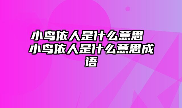 小鸟依人是什么意思 小鸟依人是什么意思成语