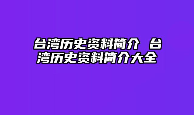 台湾历史资料简介 台湾历史资料简介大全