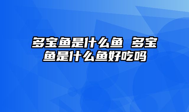 多宝鱼是什么鱼 多宝鱼是什么鱼好吃吗