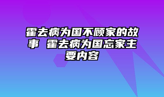 霍去病为国不顾家的故事 霍去病为国忘家主要内容