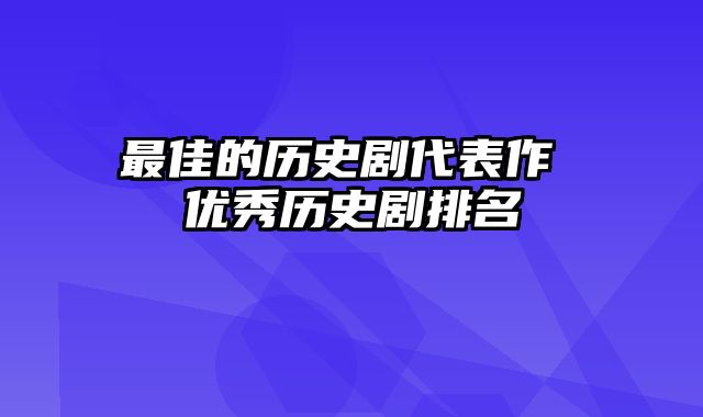 最佳的历史剧代表作 优秀历史剧排名