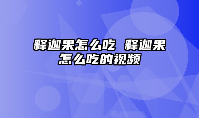 释迦果怎么吃 释迦果怎么吃的视频