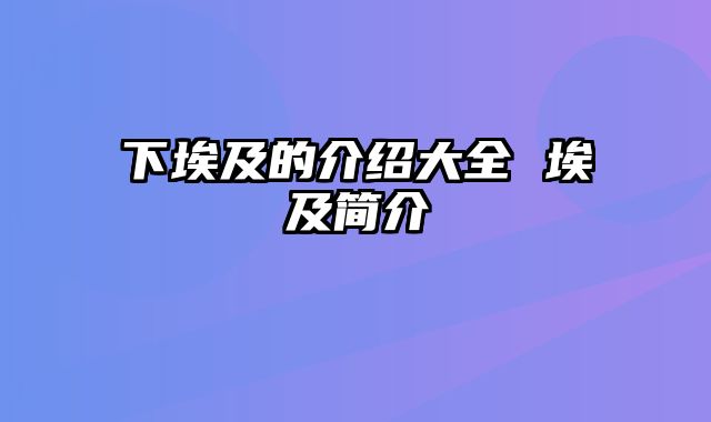 下埃及的介绍大全 埃及简介