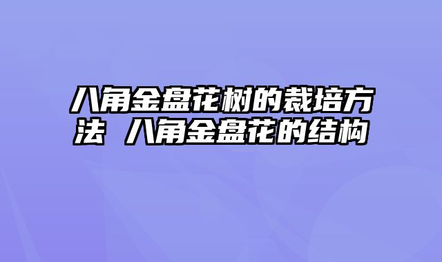 八角金盘花树的裁培方法 八角金盘花的结构