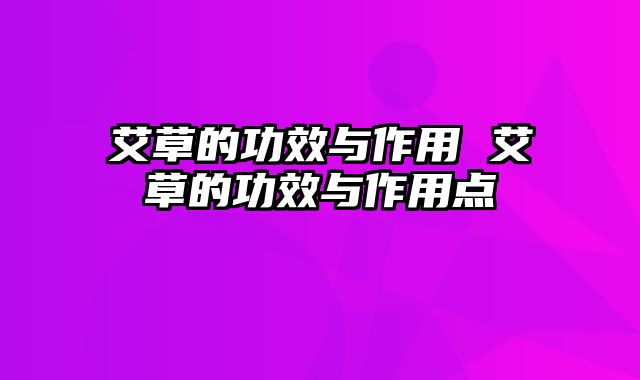 艾草的功效与作用 艾草的功效与作用点