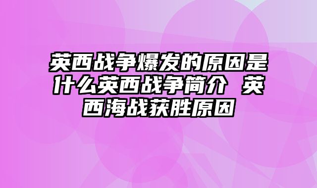 英西战争爆发的原因是什么英西战争简介 英西海战获胜原因