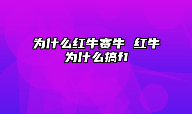 为什么红牛赛牛 红牛为什么搞f1