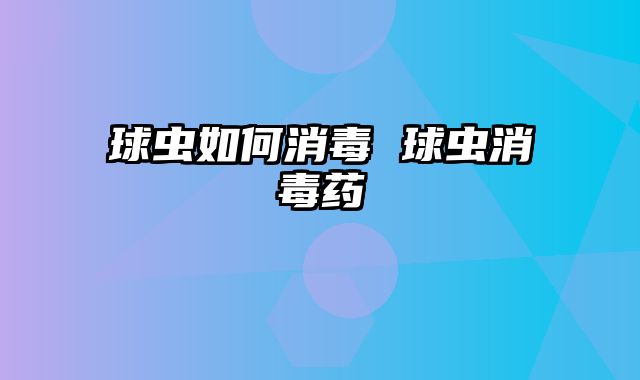 球虫如何消毒 球虫消毒药